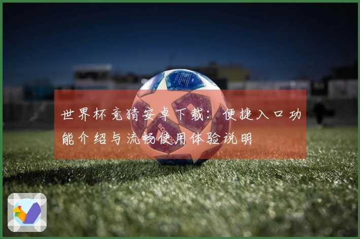 世界杯竞猜安卓下载：便捷入口功能介绍与流畅使用体验说明